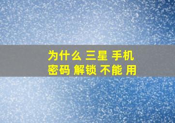 为什么 三星 手机 密码 解锁 不能 用